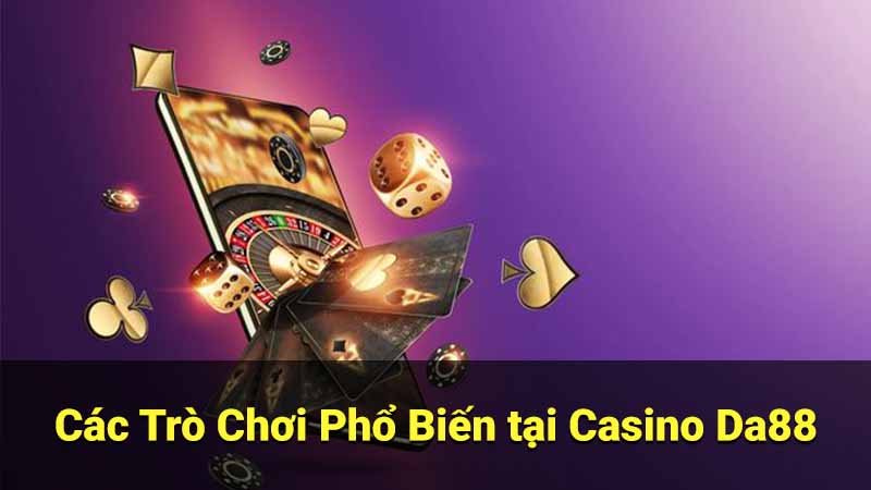 Các Trò Chơi Phổ Biến tại Casino Da88