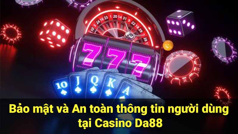 Bảo mật và An toàn thông tin người dùng tại Casino Da88