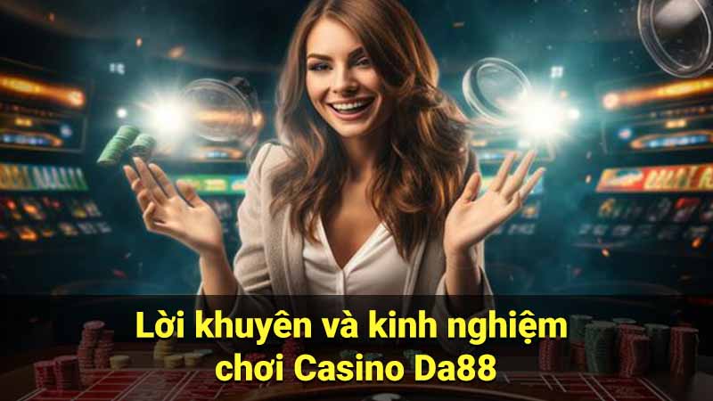 Lời khuyên và kinh nghiệm chơi Casino Da88