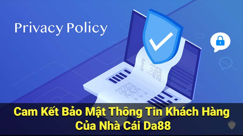 Cam Kết Bảo Mật Thông Tin Khách Hàng Của Nhà Cái Da88