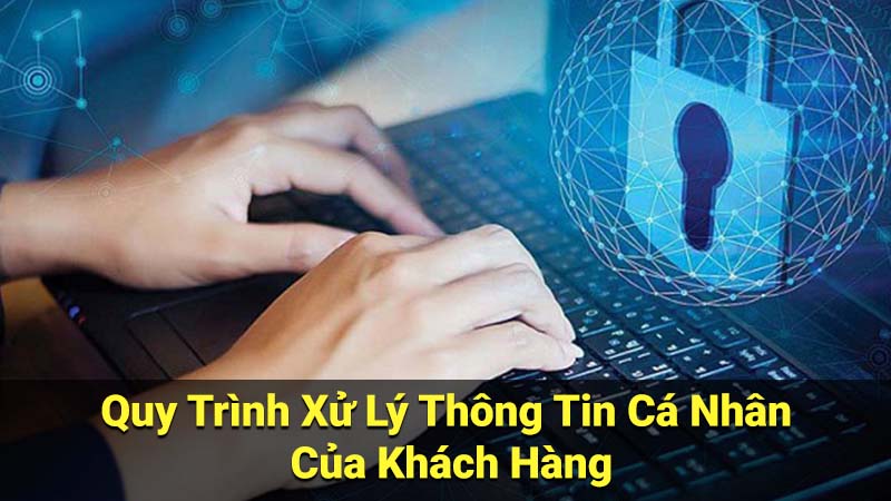 Quy Trình Xử Lý Thông Tin Cá Nhân Của Khách Hàng