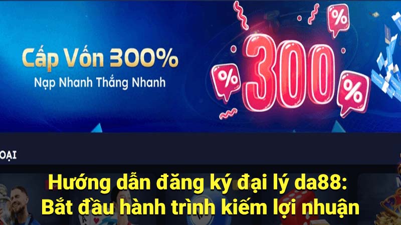 Hướng dẫn đăng ký đại lý da88: Bắt đầu hành trình kiếm lợi nhuận