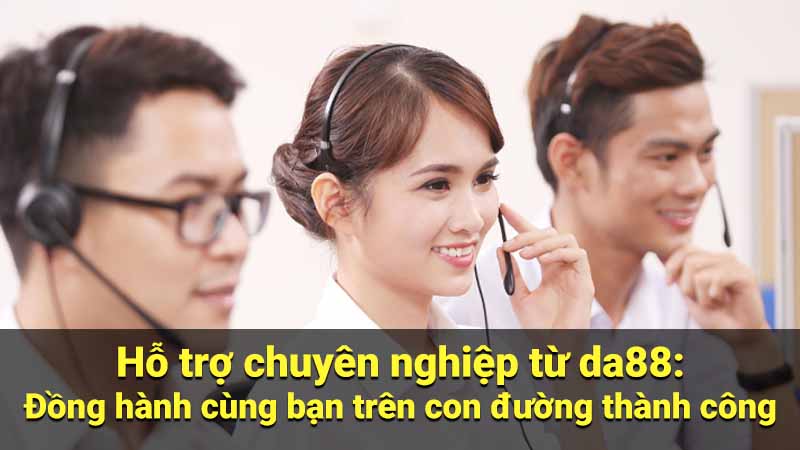 Hỗ trợ chuyên nghiệp từ da88: Đồng hành cùng bạn trên con đường thành công