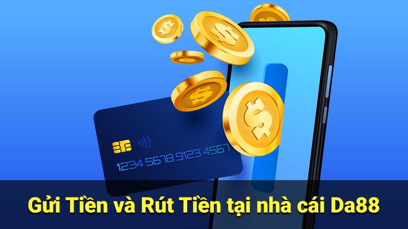 Gửi Tiền và Rút Tiền tại nhà cái Da88