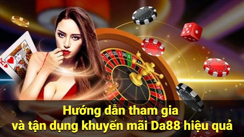 Hướng dẫn tham gia và tận dụng khuyến mãi Da88 hiệu quả