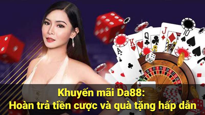 Khuyến mãi Da88: Hoàn trả tiền cược và quà tặng hấp dẫn