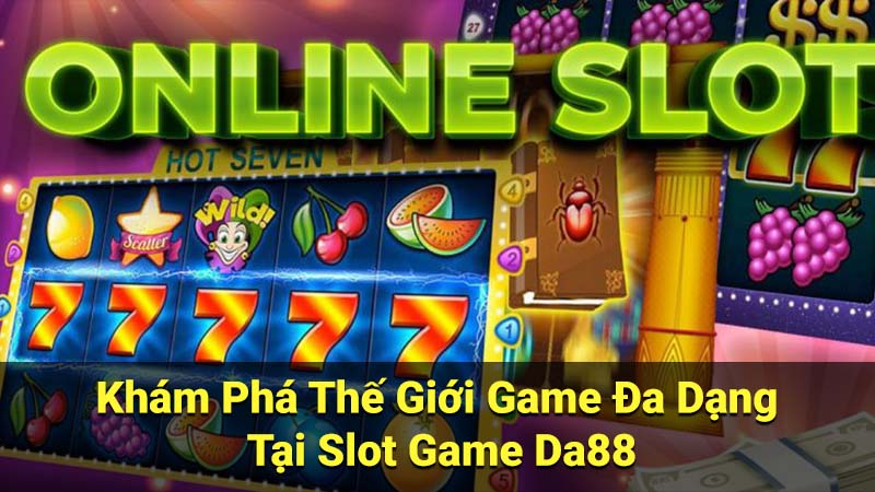 Khám Phá Thế Giới Game Đa Dạng Tại Slot Game Da88