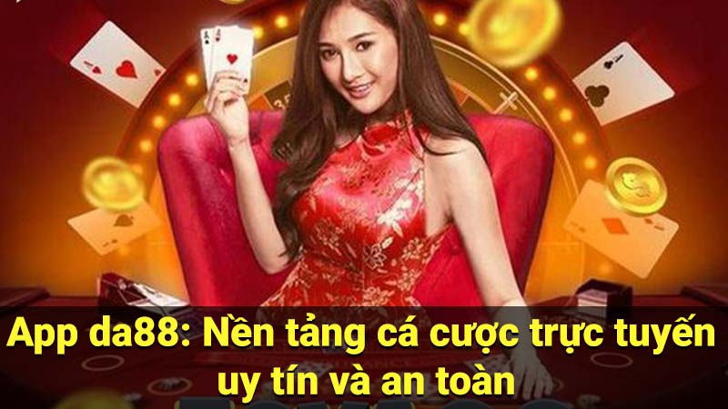 App da88: Nền tảng cá cược trực tuyến uy tín và an toàn