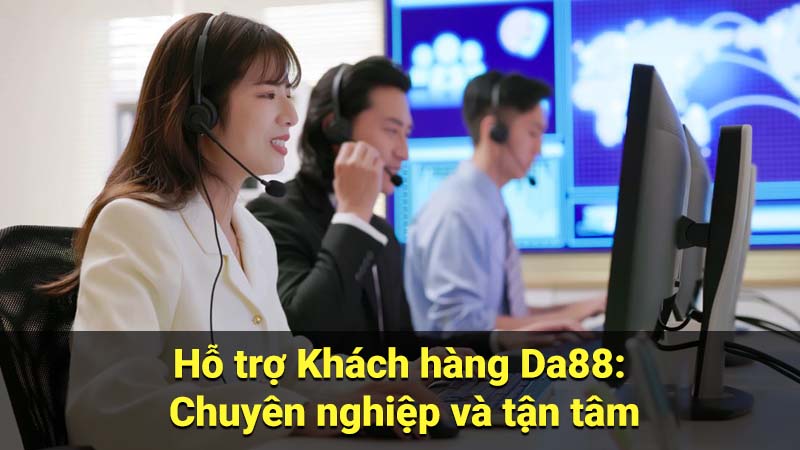 Hỗ trợ Khách hàng Da88: Chuyên nghiệp và tận tâm