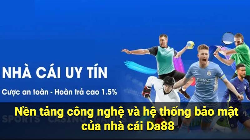 Nền tảng công nghệ và hệ thống bảo mật của nhà cái Da88